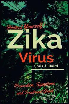 Paperback Protect Yourself!: Zika Virus Prevention, Symptoms and Treatment Guide Book