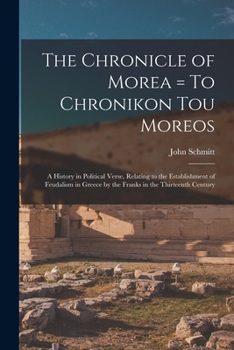 Paperback The Chronicle of Morea = To Chronikon tou Moreos: A History in Political Verse, Relating to the Establishment of Feudalism in Greece by the Franks in Book