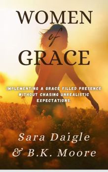 Paperback Women of Grace: Implementing a grace filled presence without chasing unrealistic expectations. Book