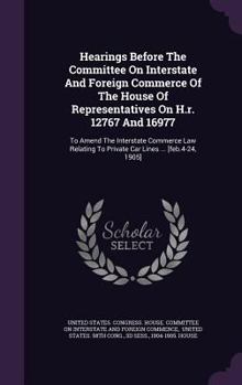 Hardcover Hearings Before the Committee on Interstate and Foreign Commerce of the House of Representatives on H.R. 12767 and 16977: To Amend the Interstate Comm Book