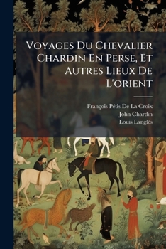 Voyages Du Chevalier Chardin En Perse, Et Autres Lieux De L'orient: Suite Du Premier Voyage De L'auteur, D'ispahan À Bander-Abassi, Et Son Retour À Is