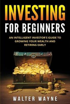 Investing for Beginners: An Intelligent Investor's Guide to Growing Your Wealth and Retiring Early