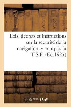 Paperback Lois, Décrets Et Instructions Sur La Sécurité de la Navigation, Y Compris La T.S.F.: Et La Règlementation Du Travail À Bord Des Navires [French] Book