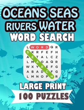 Oceans Seas Rivers Water Word Search Large Print 100 Puzzles: Teens and adults will love to search words