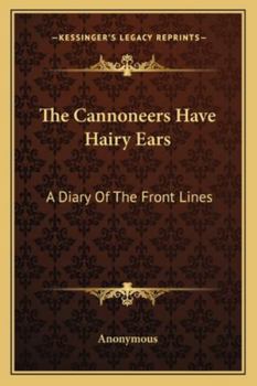 The Cannoneers Have Hairy Ears A Diary of the Front Lines