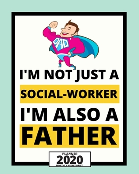 I'm Not Just A Social-Worker I'm Also A Father: 2020 Planner For Social Workers, 1-Year Daily, Weekly And Monthly Organizer With Calendar, Appreciation Gift For Social Worker (8" x 10")