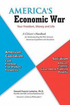 America's Economic War - Your Freedom, Money and Life: A Citizen's Handbook for Understanding the War between American Capitalism and Socialism