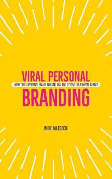 Viral Personal Branding: Marketing a personal brand, building buzz and getting your dream clients