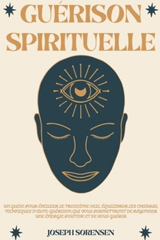 Paperback Guérison spirituelle: Un guide pour éveiller le troisième oeil, équilibrer les chakras, techniques d'auto-guérison qui vous permettront de r [French] Book