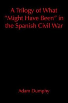 Paperback A Trilogy of What "Might Have Been" in the Spanish Civil War Book