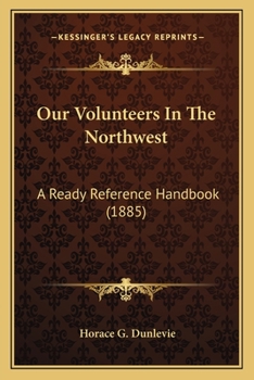 Paperback Our Volunteers In The Northwest: A Ready Reference Handbook (1885) Book