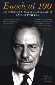 Enoch at 100: A Re-Evaluation of the Life, Politics and Philosophy of Enoch Powell