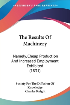 Paperback The Results Of Machinery: Namely, Cheap Production And Increased Employment Exhibited (1831) Book