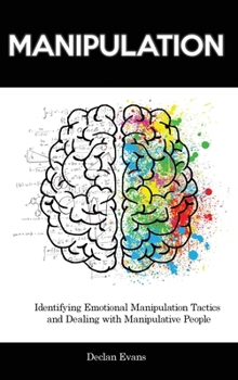 Manipulation: Identifying Emotional Manipulation Tactics and Dealing with Manipulative People