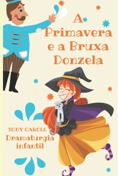 Paperback A Primavera e a Bruxa donzela: Dramaturgia para o teatro infantil [Portuguese] Book