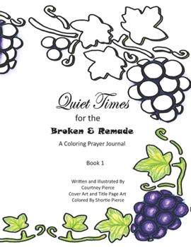 Paperback Quiet Times for the Broken and Remade: A Coloring Prayer Journal: Book 1 Book