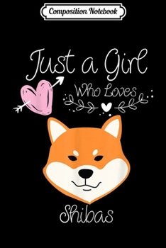 Composition Notebook: Just a Girl Who Loves Shibas - Shiba Inu Gift for Girls  Journal/Notebook Blank Lined Ruled 6x9 100 Pages