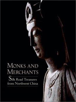 Hardcover Monks and Merchants: Silk Road Treasures from Northwest China Book