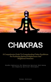 Paperback Chakras: A Comprehensive Guide To Comprehending Chakra Equilibrium For Facilitating Spiritual Enlightenment And Heightened Awareness (Mindful Meditati Book