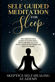 Paperback Self-Guided Meditation for Sleep: The Mindfulness Guide to Sleep Well, Rest and Relax, Fall Into a Deep Sleep Through Self Hypnosis Book