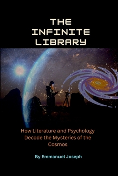 The Infinite Library, How Literature and Psychology Decode the Mysteries of the Cosmos
