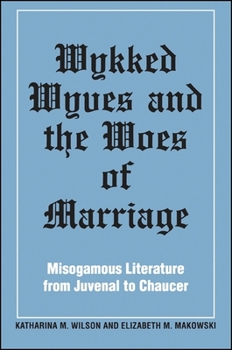 Wykked Wyves and the Woes of Marriage: Misogamous Literature from Juvenal to Chaucer (S U N Y Series in Medieval Studies)