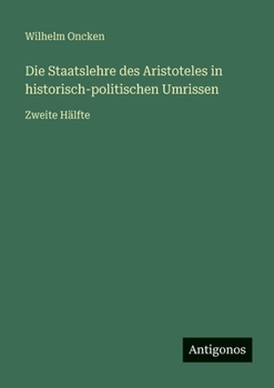 Die Staatslehre des Aristoteles in historisch-politischen Umrissen: Zweite Hälfte