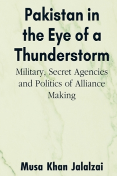 Pakistan in the Eye of a Thunderstorm: Military, Secret Agencies and Politics of Alliance Making