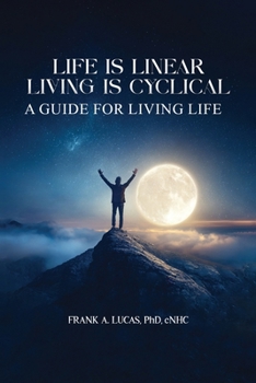 Paperback Life Is Linear, Living Is Cyclical: A Guide for Living Life Book