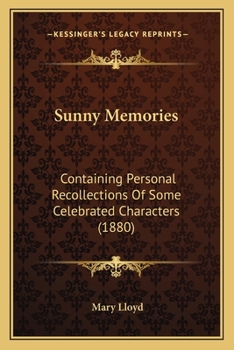 Paperback Sunny Memories: Containing Personal Recollections Of Some Celebrated Characters (1880) Book