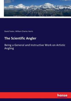 Paperback The Scientific Angler: Being a General and Instructive Work on Artistic Angling Book