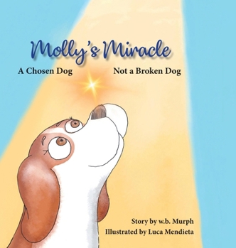 Hardcover Molly's Miracle: A Chosen Dog, Not a Broken Dog Book