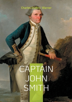 Captain John Smith: Captain John Smith A Definitive Biography of Colonial America Jamestown Settlement and Survival Narratives