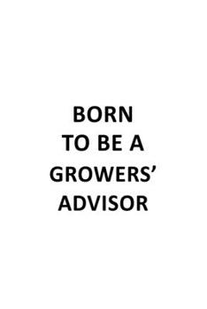 Paperback Born To Be A Growers' Advisor: Creative Growers' Advisor Notebook, Journal Gift, Diary, Doodle Gift or Notebook - 6 x 9 Compact Size- 109 Blank Lined Book