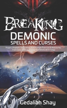 Paperback Breaking Demonic Spells and Curses: Prayers, Prophetic Declarations, And Promises from God to Release You from Every Spiritual Bondage and Witchcraft Book