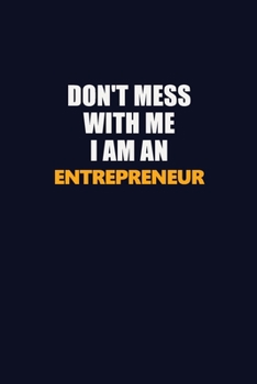 Paperback Don't Mess With Me Because I Am An Entrepreneur: Career journal, notebook and writing journal for encouraging men, women and kids. A framework for bui Book