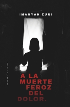 Paperback A La Muerte Feroz Del Dolor: Redención Del Mal [Spanish] Book