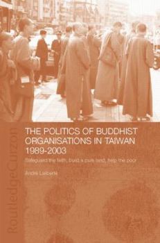 Paperback The Politics of Buddhist Organizations in Taiwan, 1989-2003: Safeguard the Faith, Build a Pure Land, Help the Poor Book