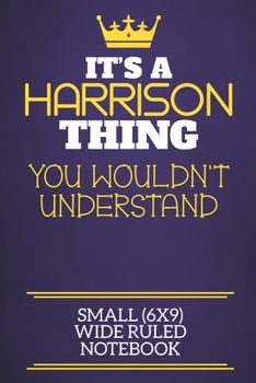 It's A Harrison Thing You Wouldn't Understand Small (6x9) Wide Ruled Notebook: Show you care with our personalised family member books, a perfect way ... books are ideal for all the family to enjoy.