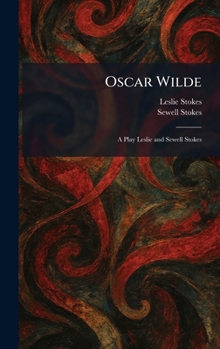 Oscar Wilde: A Play Leslie and Sewell Stokes