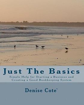 Just the Basics: Simple Help for Starting a Business and Creating a Good Bookkeeping System