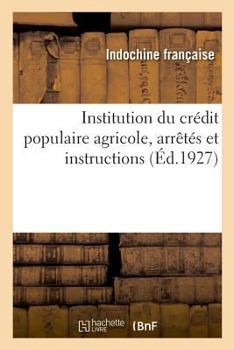 Paperback Institution du crédit populaire agricole, arrêtés et instructions: règlement d'administration publique pour l'institution ou de la caisse intercolonia [French] Book