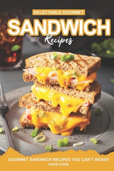 Paperback Delectable Gourmet Sandwich Recipes: Gourmet Sandwich Cookbook You Can't Resist Book