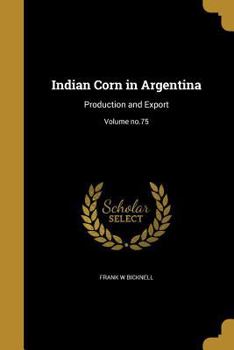Paperback Indian Corn in Argentina: Production and Export; Volume no.75 Book