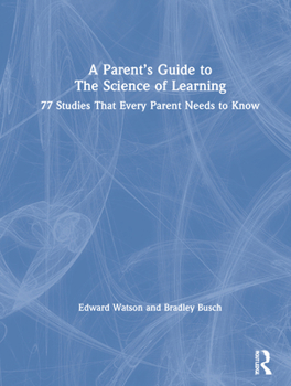 Hardcover A Parent's Guide to the Science of Learning: 77 Studies That Every Parent Needs to Know Book