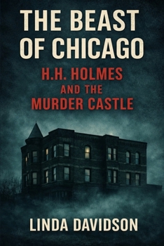 The Beast of Chicago: H.H. Holmes and the Murder Castle