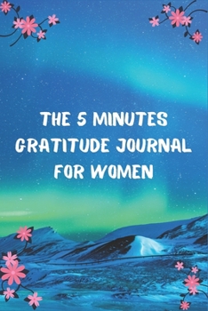 The 5 Minutes Gratitude Journal for Women: 100 Days gratitude and daily practice, spending five minutes to cultivate happiness, Thankful gifts