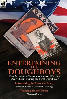 Hardcover Entertaining the Doughboys: Two Accounts of American Concert Parties 'Over There' During the First World War-Entertaining the American Army by Jam Book