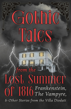 Ghostly Tales from the Lost Summer of 1816 - Frankenstein, The Vampyre & Other Stories from the Villa Diodati