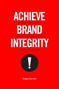 Paperback Achieve Brand Integrity: Ten Truths You Must Know to Enhance Employee Performance and Increase Company Profits Book